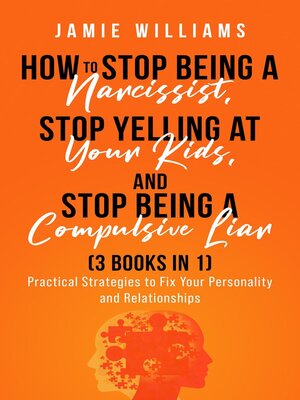 cover image of How to Stop Being a Narcissist,  Stop Being a Compulsive Liar,  and Stop Yelling At Your Kids  (3 IN 1)